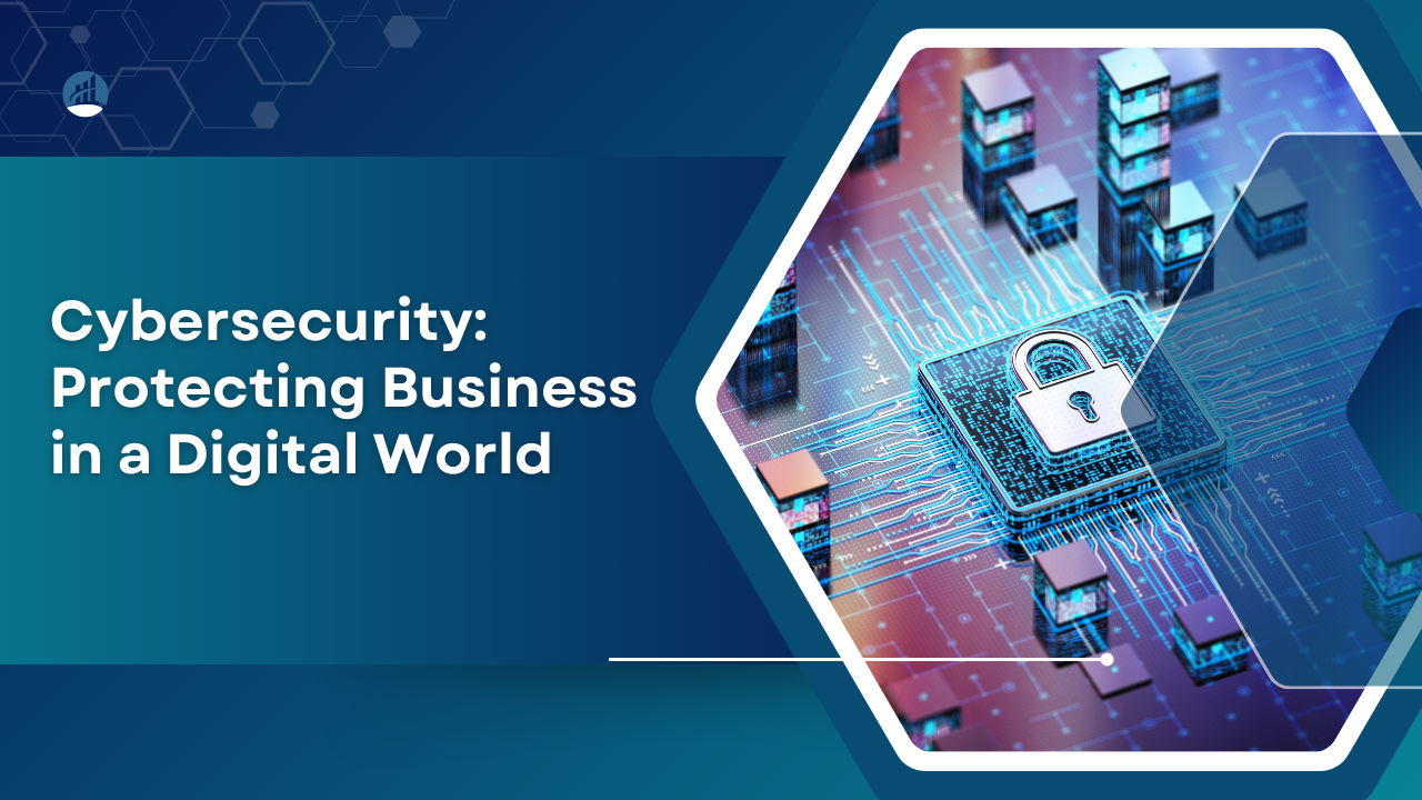 Cybersecurity Protecting Business in a Digital World