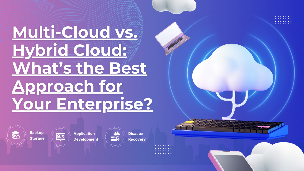 Multi-Cloud vs. Hybrid Cloud What’s the Best Approach for Your Enterprise